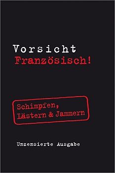 Vorsicht Französisch! Schimpfen, Lästern & Jammern