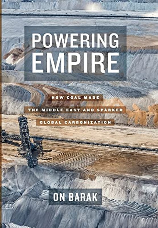 Powering Empire: How Coal Made the Middle East and Sparked Global Carbonization