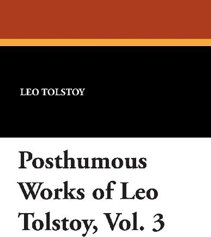 Posthumous Works of Leo Tolstoy, Vol. 3