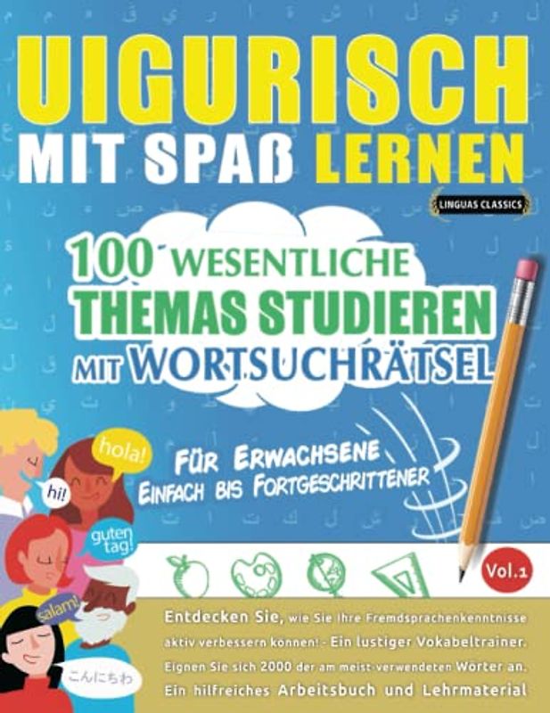 UIGURISCH MIT SPAß LERNEN - FÜR ERWACHSENE: EINFACH BIS FORTGESCHRITTENER – 100 WESENTLICHE THEMAS STUDIEREN MIT WORTSUCHRÄTSEL - VOL.1: Entdecken ... aktiv verbessern können!