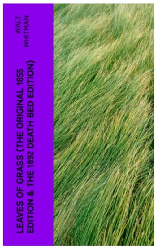 LEAVES OF GRASS (The Original 1855 Edition & The 1892 Death Bed Edition)
