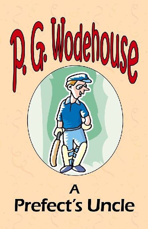 A Prefect's Uncle - From the Manor Wodehouse Collection, a selection from the early works of P. G. Wodehouse