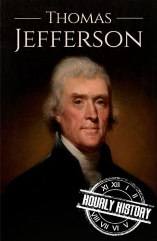 Thomas Jefferson: A Life from Beginning to End (Biographies of US Presidents)