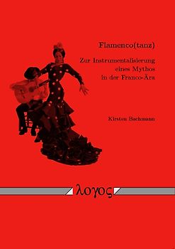 Flamenco(tanz) -- Zur Instrumentalisierung eines Mythos in der Franco-Ära