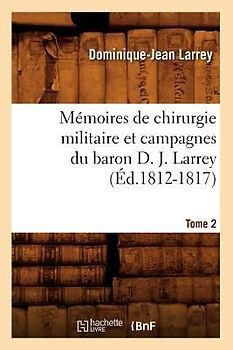 Mémoires de Chirurgie Militaire Et Campagnes Du Baron D. J. Larrey. Tome 2 (Éd.1812-1817)