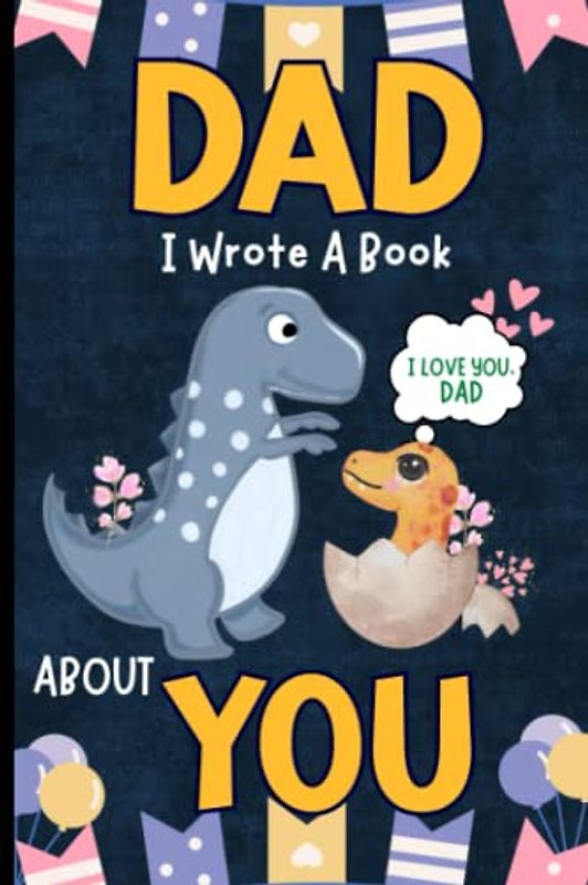 Dad I Wrote You Book: Fill In The Blank Book With Prompts About What I Love About Dad From Kids | Dinosaur Dad Gifts For Father's Day, Birthday Gifts From Kids