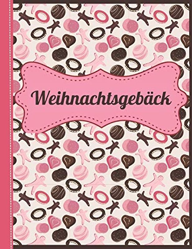 Weihnachtsgebäck: Das personalisierte Rezeptbuch zum Selberschreiben für die 120 besten Weihnachtskekse und andere Weihnachtsrezepte - ca. A4 Softcover (leeres Backbuch)