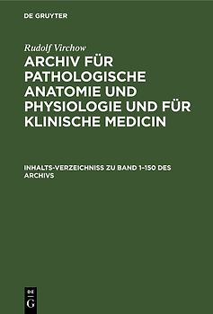 Rudolf Virchow: Archiv für pathologische Anatomie und Physiologie... / Inhalts – Verzeichniss zu Band 1-100 des Archivs