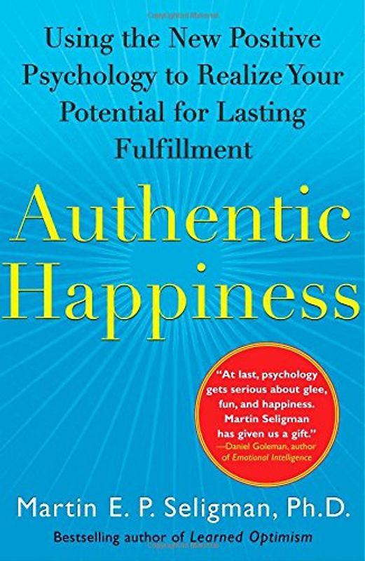 Authentic Happiness: Using the New Positive Psychology to Realize Your Potential for Lasting Fulfillment - Martin Seligman