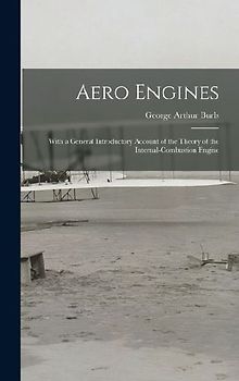 Aero Engines: With a General Introductory Account of the Theory of the Internal-Combustion Engine