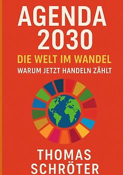 Agenda 2030 – Die letzte Chance. Die Welt im Wandel Warum jetzt handeln zählt
