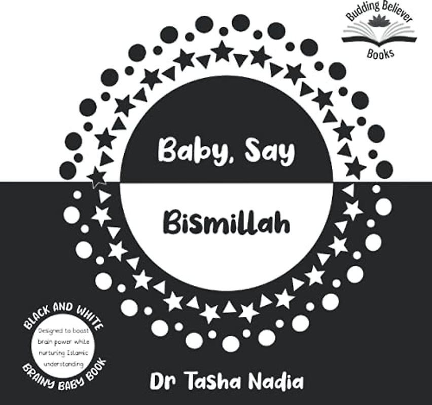 Baby, Say Bismillah: (Black and White Brainy Baby Book: boost brain power, while nurturing Islamic understanding)
