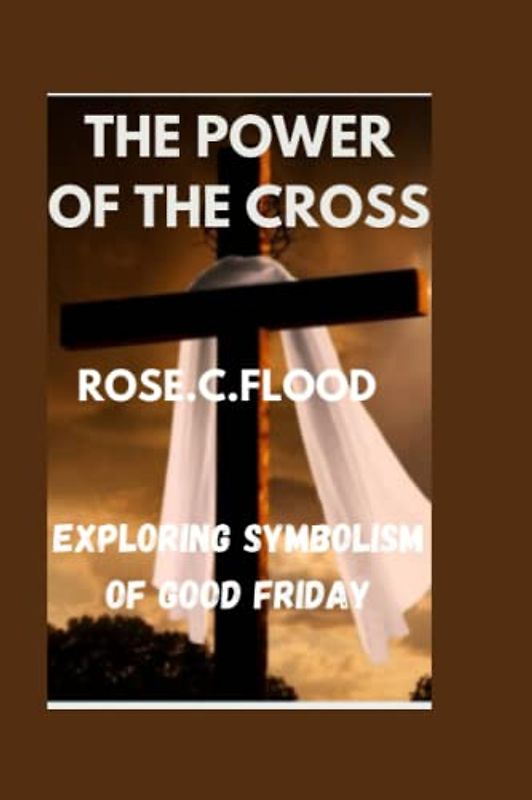 THE POWER OF THE CROSS:: Exploring Symbolism Of Good Friday