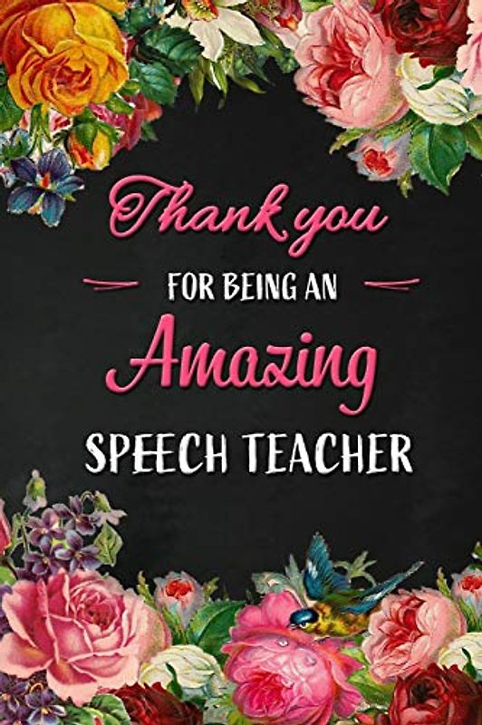 Thank you for being an Amazing Speech Teacher: Speech Teacher Appreciation Gift: Blank Lined 6x9 Floral Notebook, Journal, Perfect Graduation Year ... Diary ( alternative to Thank You Card )