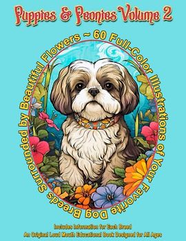 Puppies & Peonies Volume Two: 60 Full Color Illustrations of Your Favorite Dog Breeds Surrounded by Beautiful Flowers: Includes Information for Each ... All Ages (Puppies, Kitties and other Pets)
