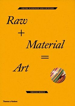 Raw + Material = Art: Found, Scavenged and Upcycled - Tristan Manco