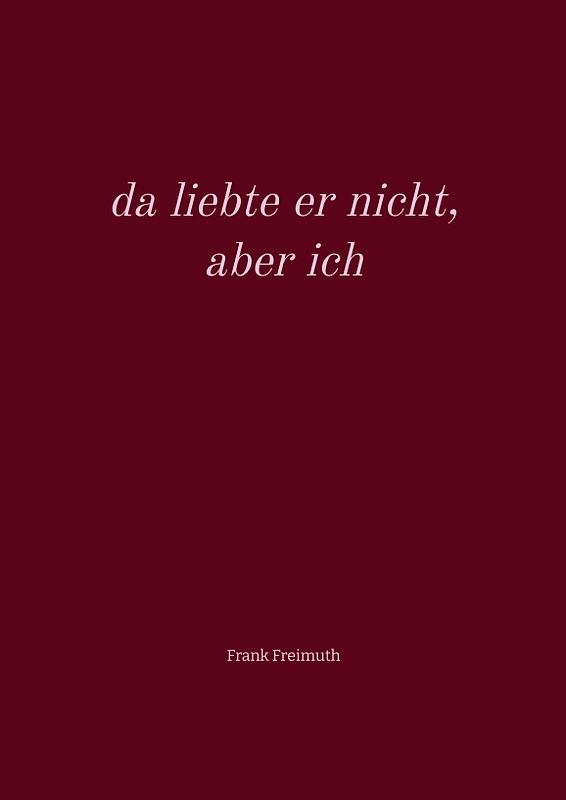 da liebte er nicht, aber ich