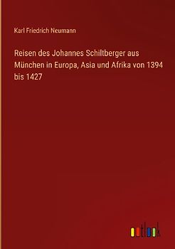 Reisen des Johannes Schiltberger aus München in Europa, Asia und Afrika von 1394 bis 1427