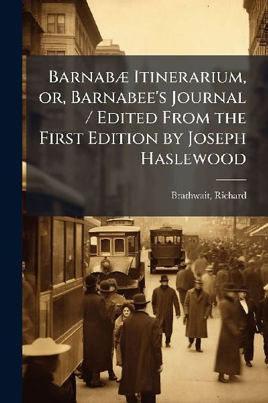 BarnabÃ] Itinerarium, or, Barnabee's Journal / Edited From the First Edition by Joseph Haslewood