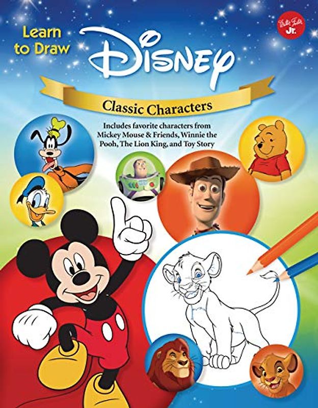 Learn to Draw Disney Classic Characters: Learn to Draw Characters from Mickey Mouse & Friends, Winnie the Pooh, the Lion King, Toy Story, and More.: ... and More. (Learn to Draw Favorite Characters)