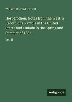 Hesperothen. Notes from the West, a Record of a Ramble in the United States and Canada in the Spring and Summer of 1881