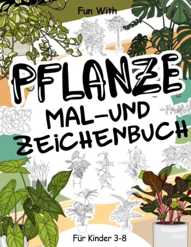 Pflanze Mal- und Zeichenbuch für Kinder von 3-8 Jahren: Viel Spaß beim Ausmalen von Pflanzen und Zeichnen von Pflanzenteilen mit diesem fantastischen ... und Pflanzen für Kinder ab 3 Jahren.