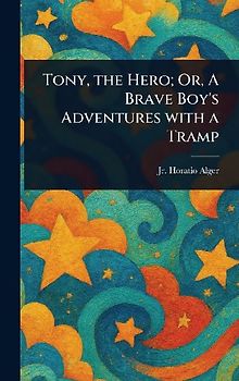 Tony, the Hero; Or, A Brave Boy's Adventures With a Tramp