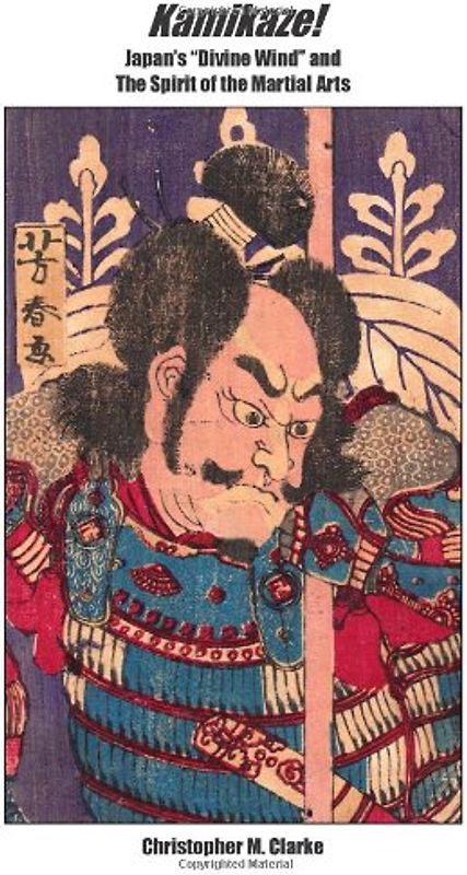 Kamikaze!: Japan's "Divine Wind" and the Spirit of the Martial Arts