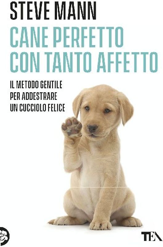 Cane perfetto con tanto affetto. Il metodo gentile per addestrare un cucciolo felice