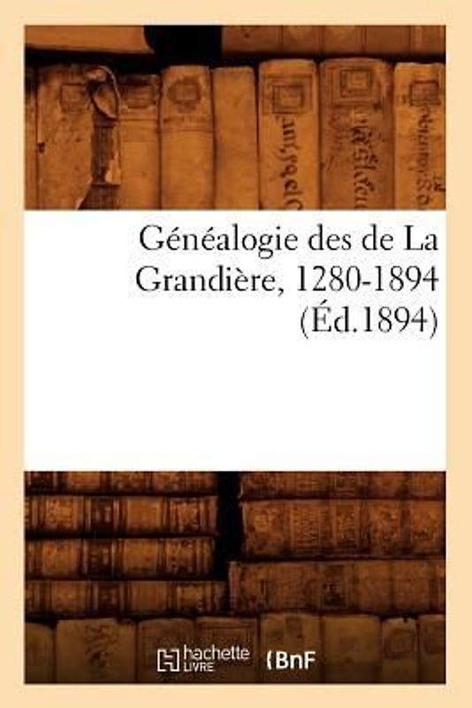 Généalogie Des de la Grandière, 1280-1894 (Éd.1894)
