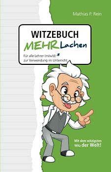 Witzebuch MEHR LACHEN: Für alle Lehrer (m,w,d) zur Verwendung im Unterricht. Mit Humor und Witz den Unterricht verkürzen und trotzdem mehr erreichen.