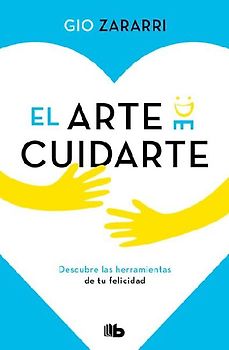 El Arte de Cuidarte: Descubre Las Herramientas de Tu Felicidad / The Art of Caring