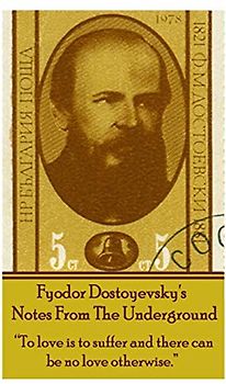 Fyodor Dostoyevsky's Notes From The Underground: "To love is to suffer and there can be no love otherwise."