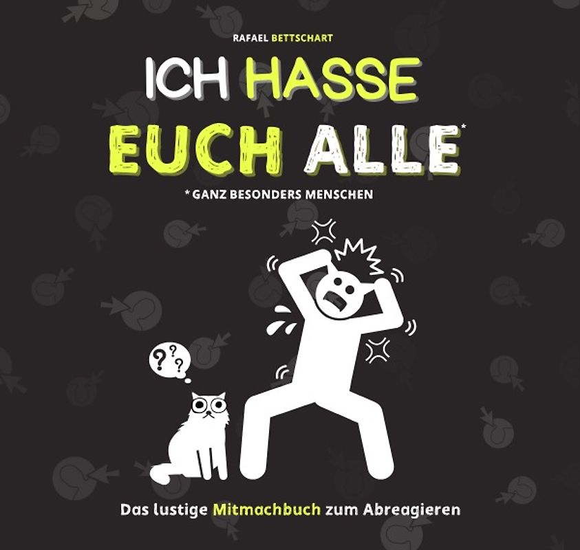 Ich hasse euch alle – ganz besonders Menschen: Ein lustiges Mitmachbuch zum Abreagieren. Das ideale Geschenk für genervte Freunde, Arbeitskollegen oder Familienmitglieder. Das Anti-Stress-Mitmachbuch. Das ideale Abschiedsgeschenk für Kollegen.