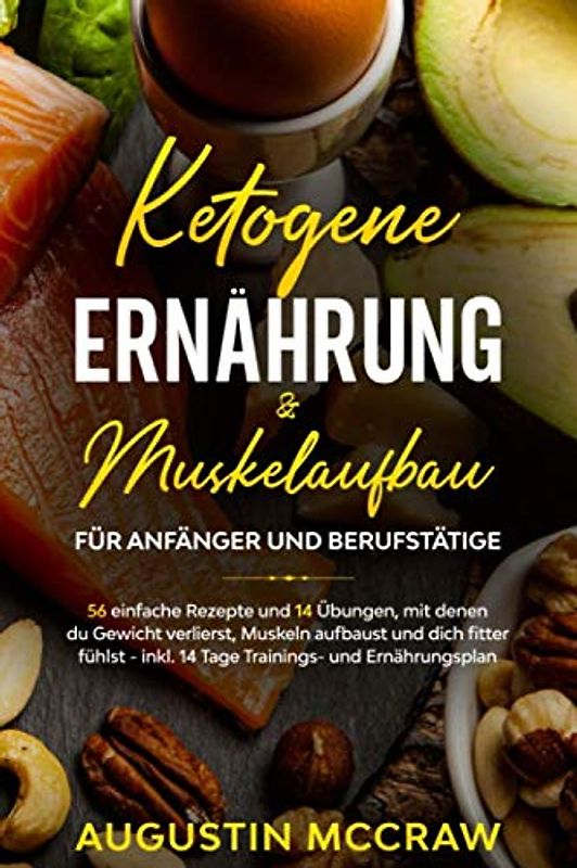 Ketogene Ernährung & Muskelaufbau für Anfänger und Berufstätige: 56 einfache Rezepte und 14 Übungen, mit denen du Gewicht verlierst, Muskeln aufbaust ... fitter fühlst – inkl. 14 Tage Trainingsplan