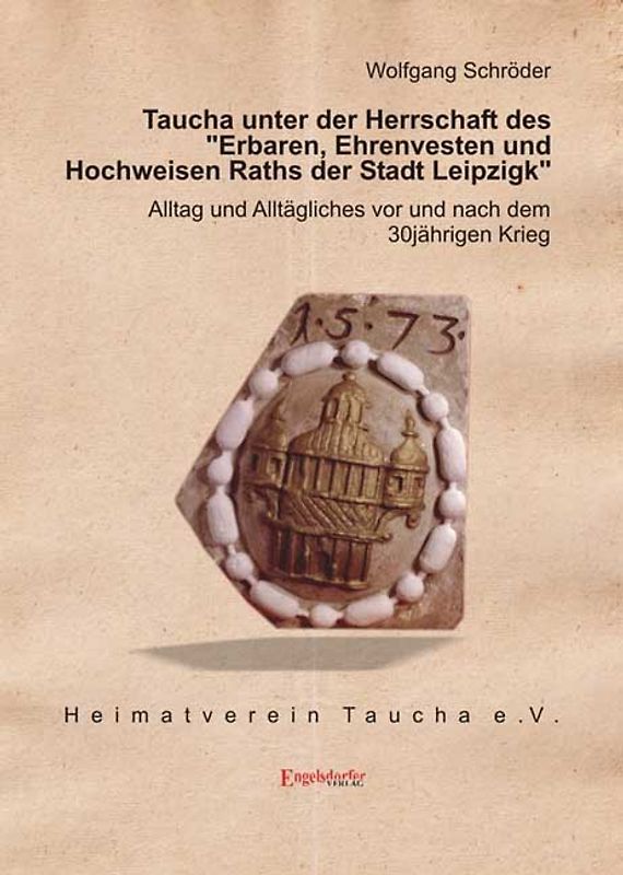 Taucha unter der Herrschaft des "Erbaren, Ehrenvesten und Hochweisen Raths der Stadt Leipzigk"