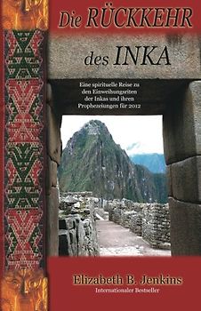 Die Ruckkehr Des Inka: Eine spirituelle Reise zu den Einweihungsriten der Inkas un deren Prophezeiungen fur 2012