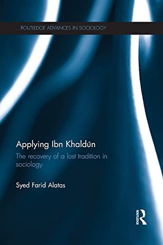 Applying Ibn Khaldun: The Recovery of a Lost Tradition in Sociology (Routledge Advances in Sociology, Band 104)