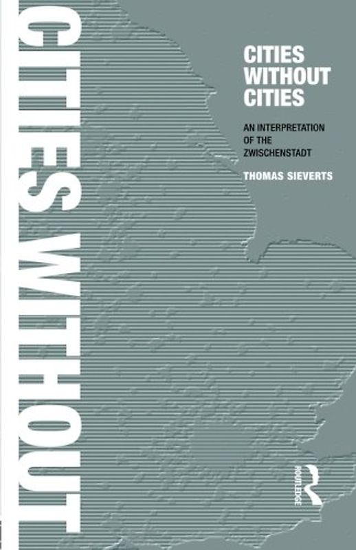 Cities Without Cities: Between Place and World, Space and Time, Town and Country - Thomas Sieverts
