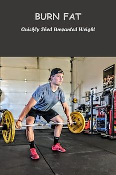 Burn Fat: Quickly Shed Unwanted Weight