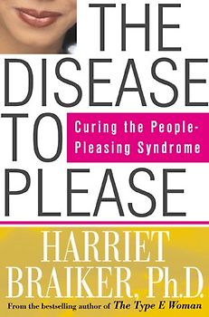 The Disease to Please: Curing the People-Pleasing Syndrome - Harriet B. Braiker [Hardcover]