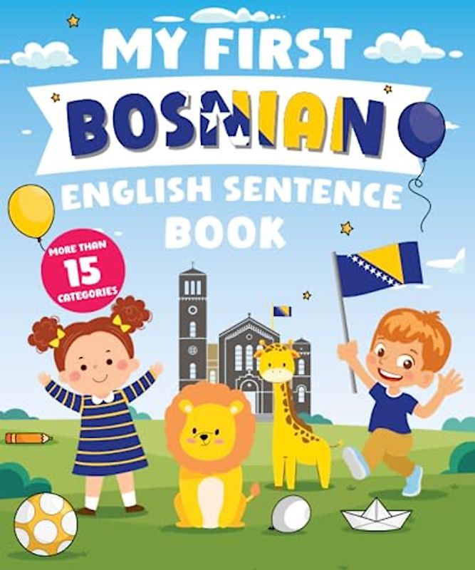 My First Bosnian English Sentence Book: Α Bilingual Book in English and Bosnian with Easy Sentences to Improve Spelling, Reading, and Writing Skills for Kids