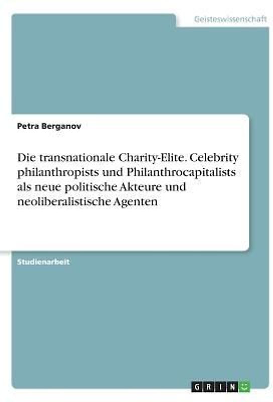 Die transnationale Charity-Elite. Celebrity philanthropists und Philanthrocapitalists als  neue politische Akteure und neoliberalistische Agenten