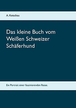 Das kleine Buch vom Weißen Schweizer Schäferhund