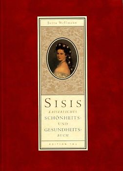 Sisis kaiserliches Schönheits- und Gesundheitsbuch - Jutta Wellmann