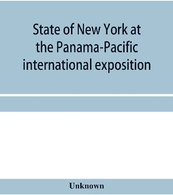 State of New York at the Panama-Pacific international exposition, San Francisco, California, February twentieth to December fourth, 1915