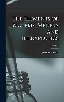 The Elements of Materia Medica and Therapeutics; Volume 1