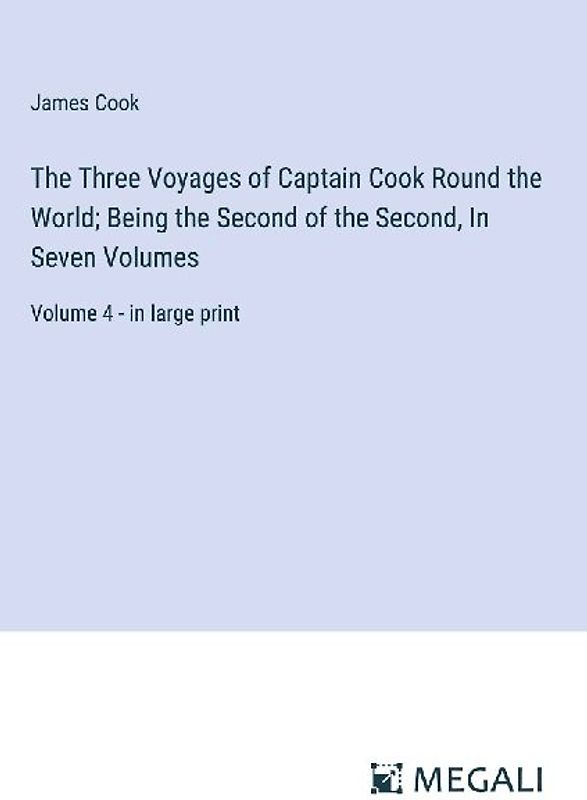 The Three Voyages of Captain Cook Round the World; Being the Second of the Second, In Seven Volumes