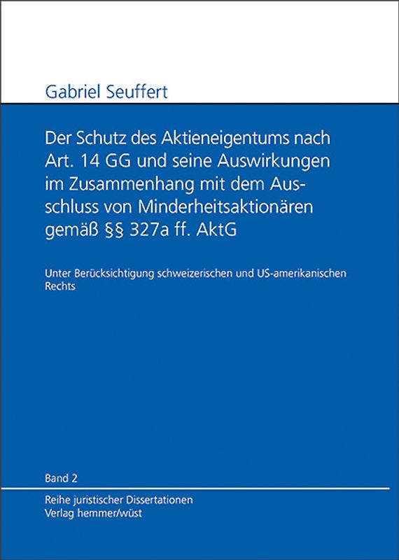 Der Schutz des Aktieneigentums nach Art. 14 GG und seine Auswirkungen im Zusammenhang mit dem Ausschluss von Minderheitsaktionären gemäß §§ 327a ff. AktG