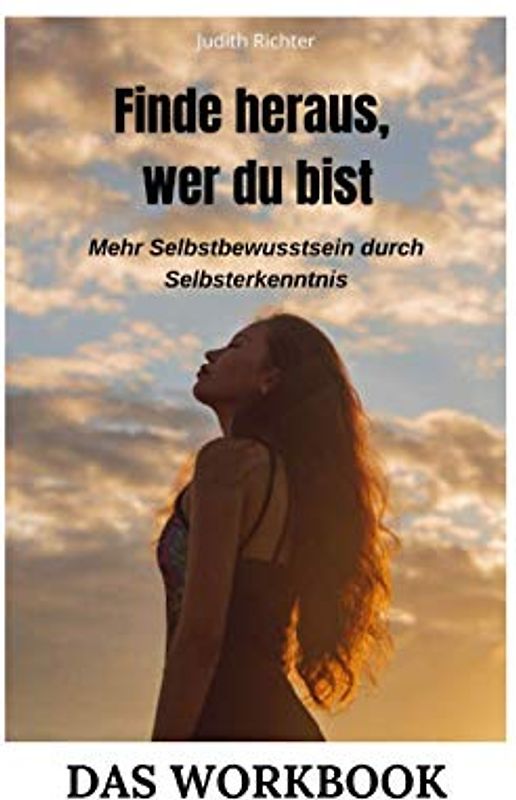 Finde heraus, wer du bist: Mehr Selbstbewusstsein durch Selbsterkenntnis (Das Workbook)